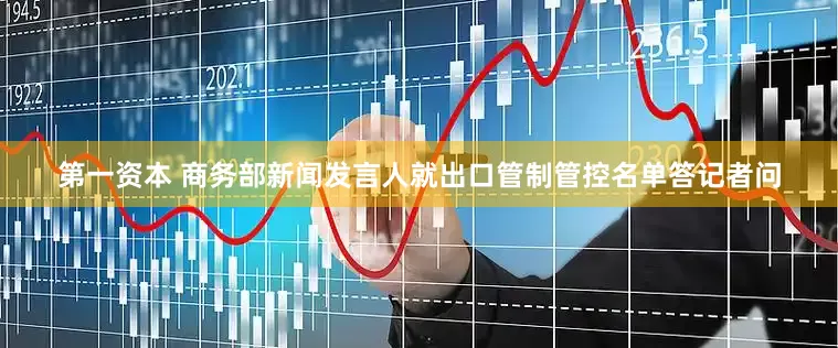 第一资本 商务部新闻发言人就出口管制管控名单答记者问