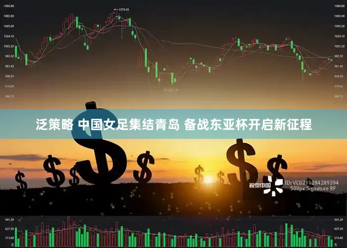 泛策略 中国女足集结青岛 备战东亚杯开启新征程