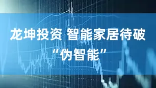 龙坤投资 智能家居待破“伪智能”